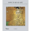 How to Read Art: A Crash Course in Understanding and Interpreting Paintings - Paperback
