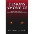 Demons Among Us: A Practical Guide to Understanding, Finding, and Removing Demons - Paperback