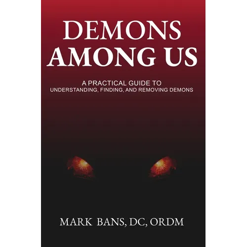 Demons Among Us: A Practical Guide to Understanding, Finding, and Removing Demons - Paperback