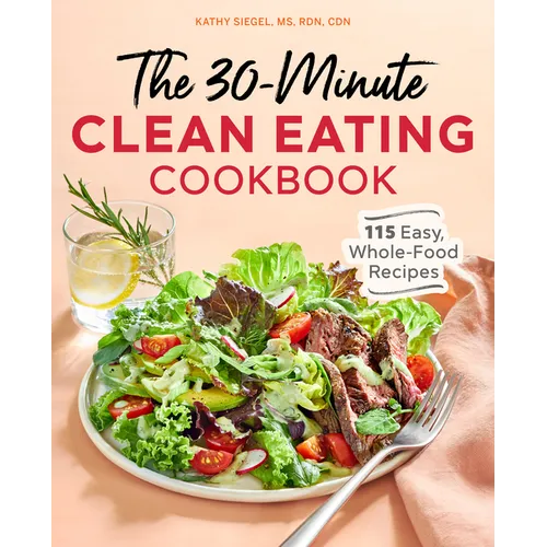 The 30-Minute Clean Eating Cookbook: 115 Easy, Whole Food Recipes - Paperback