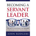 Becoming a Servant Leader: The Art of Unlocking the Abilities of Others to Get Things Done - Paperback