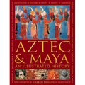 Aztec and Maya: An Illustrated History: The Definitive Chronicle of the Ancient Peoples of Central America and Mexico - Including the Aztec, Maya, Olm - Hardcover