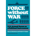 Force without War: U.S. Armed Forces as a Political Instrument - Paperback