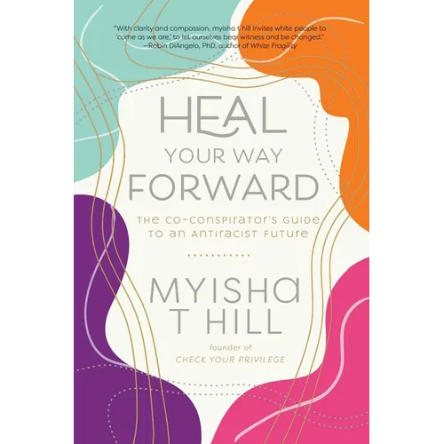 Heal Your Way Forward: The Co-Conspirator's Guide to an Antiracist Future - Hardcover