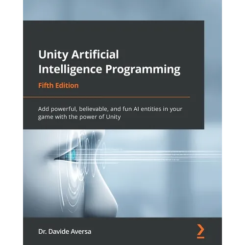 Unity Artificial Intelligence Programming - Fifth Edition: Add powerful, believable, and fun AI entities in your game with the power of Unity - Paperback