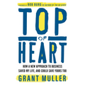 Top of Heart: How a New Approach to Business Saved My Life, and Could Save Yours Too - Hardcover