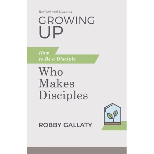 Growing Up, Revised and Updated: How to Be a Disciple Who Makes Disciples - Paperback
