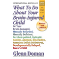 What to Do about Your Brain-Injured Child: Or Your Brain-Damaged, Mentally Retarded, Mentally Deficient, Cerebral-Palsied, Epileptic, Autistic, Atheto - Paperback
