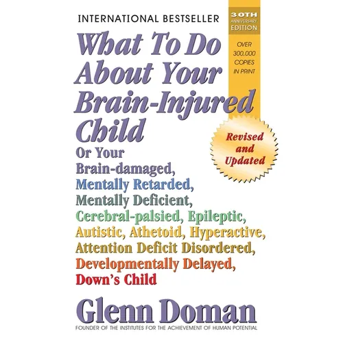 What to Do about Your Brain-Injured Child: Or Your Brain-Damaged, Mentally Retarded, Mentally Deficient, Cerebral-Palsied, Epileptic, Autistic, Atheto - Paperback