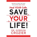Heal Your Cells. Save Your Life!: Restore the body God gave you and feel great again! - Paperback