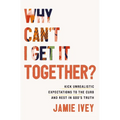 Why Can't I Get It Together?: Kick Unrealistic Expectations to the Curb and Rest in God's Truth - Paperback