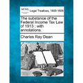 The Substance of the Federal Income Tax Law of 1913: With Annotations. - Paperback