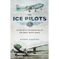 The Ice Pilots: Flying with the Mavericks of the Great White North - Paperback