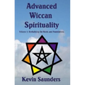 Advanced Wiccan Spirituality, Volume 1: Revitalising the Roots and Foundations - Paperback