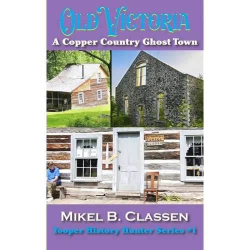 Old Victoria: A Copper Mining Ghost Town in Ontonagon County Michigan - Hardcover