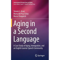 Aging in a Second Language: A Case Study of Aging, Immigration, and an English Learner Speech Community - Hardcover