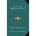 Change Your Life Through Love - Hardcover