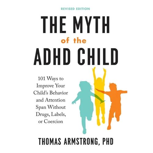 The Myth of the ADHD Child, Revised Edition: 101 Ways to Improve Your Child's Behavior and Attention Span Without Drugs, Labels, or Coercion - Paperback