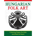 Hungarian Folk Art: Coloring Pages for Kids and Kids at Heart - Paperback