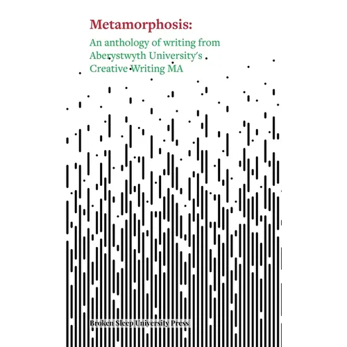 Metamorphosis: An Anthology of Writing from Aberystwyth University's Creative Writing MA - Paperback