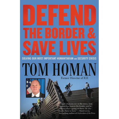 Defend the Border and Save Lives: Solving Our Most Important Humanitarian and Security Crisis - Hardcover