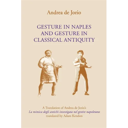 Gesture in Naples and Gesture in Classical Antiquity: A Translation of Andrea de Jorio's La Mimica Degli Antichi Investigata Nel Gestire Napoletano - Paperback