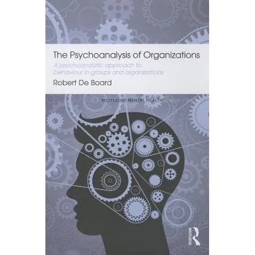 The Psychoanalysis of Organizations: A Psychoanalytic Approach to Behaviour in Groups and Organizations - Paperback