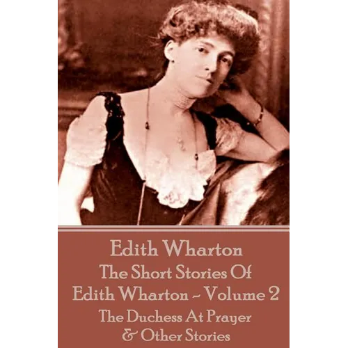 The Short Stories Of Edith Wharton - Volume II: The Duchess At Prayer & Other Stories - Paperback