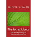 The Secret Science: The Huna Knowledge of the Cosmic Energy Field - Paperback