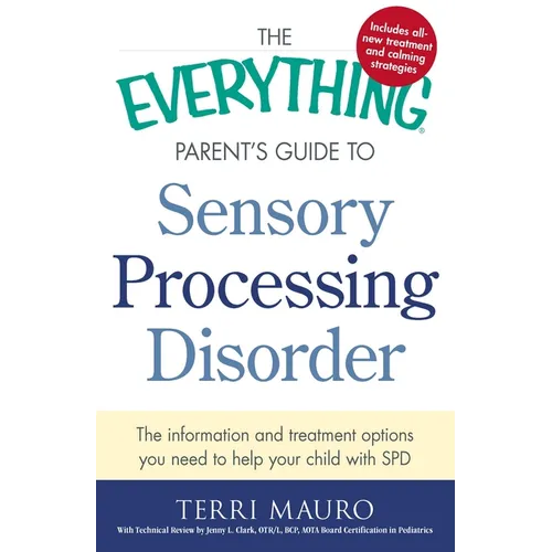 The Everything Parent's Guide to Sensory Processing Disorder: The Information and Treatment Options You Need to Help Your Child with SPD - Paperback
