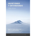 Invirtiendo y entendiendo: Una guía práctica, sencilla y útil para conocer los fundamentos de una inversión exitosa - Paperback