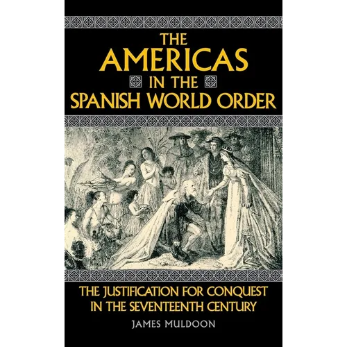 The Americas in the Spanish World Order: The Justification for Conquest in the Seventeenth Century - Hardcover