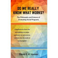 DO WE REALLY KNOW WHAT WORKS? The Philosophy and Science of Evaluating Social Programs - Hardcover