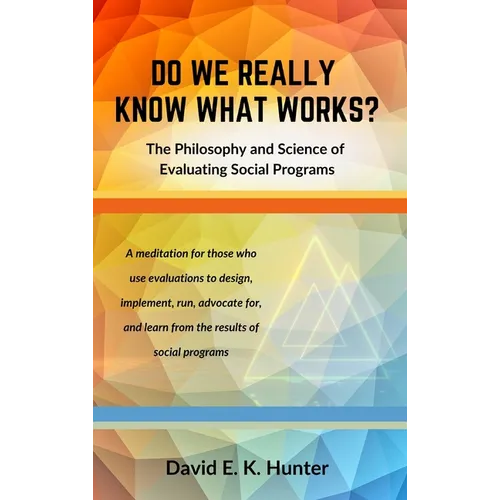 DO WE REALLY KNOW WHAT WORKS? The Philosophy and Science of Evaluating Social Programs - Hardcover
