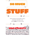 So Much Stuff: How Humans Discovered Tools, Invented Meaning, and Made More of Everything - Hardcover
