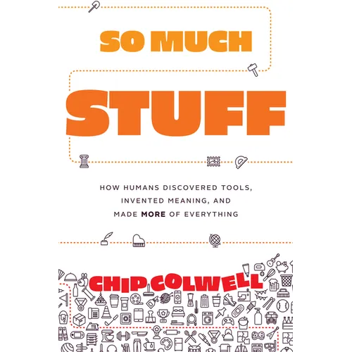 So Much Stuff: How Humans Discovered Tools, Invented Meaning, and Made More of Everything - Hardcover