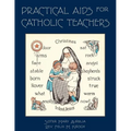 Practical Aids for Catholic Teachers: A Handbook of Material and Teaching Devices for Use in the Lower Grades of Parochial Schools - Paperback