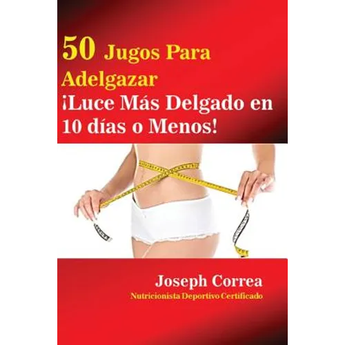 50 Jugos Para Adelgazar: ¡Luce más delgado en 10 días o menos! - Paperback