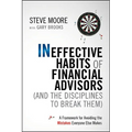 Ineffective Habits of Financial Advisors (and the Disciplines to Break Them): A Framework for Avoiding the Mistakes Everyone Else Makes - Hardcover