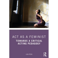 ACT as a Feminist: Towards a Critical Acting Pedagogy - Paperback