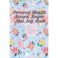 Personal Health Record Keeper And Log Book: Tracking & Logging Your Daily Healthy Habits With Your Personal Tracker Book - Paperback