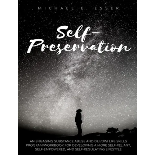 Self-Preservation: An Engaging Substance Abuse and DUI/DWI Life Skills Program/Workbook for Developing a More Self-Reliant, Self-Empowere - Paperback