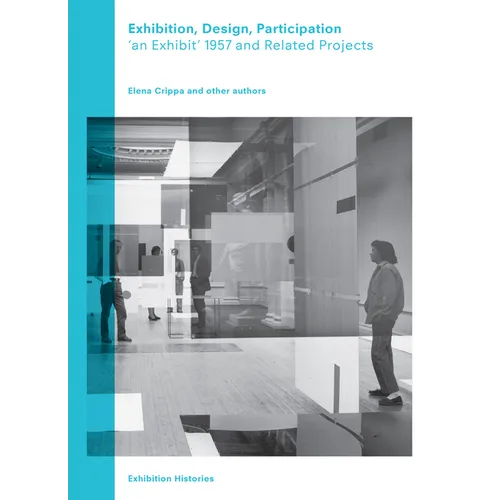 Exhibition, Design, Participation: An Exhibit 1957 and Related Projects, Exhibition Histories Vol. 7 - Paperback
