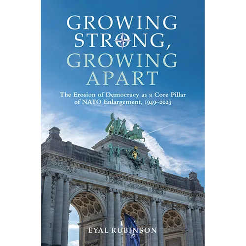 Growing Strong, Growing Apart: The Erosion of Democracy as a Core Pillar of NATO Enlargement, 1949-2023 - Paperback
