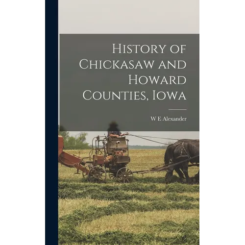History of Chickasaw and Howard Counties, Iowa - Hardcover
