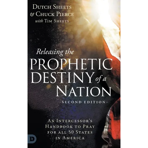 Releasing the Prophetic Destiny of a Nation [Second Edition]: An Intercessor's Handbook to Pray for All 50 States in America - Hardcover