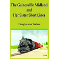 The Gainesville Midland and Her Sister Short Lines - Hardcover