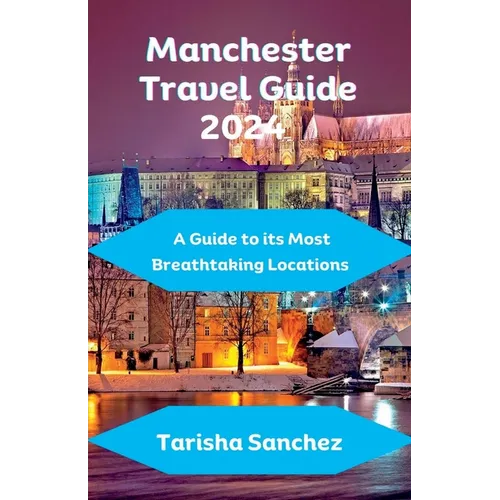 Manchester Travel Guide 2024: A Guide to its Most Breathtaking Locations - Paperback