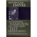 Republican Empire: Alexander Hamilton on War and Free Government - Hardcover