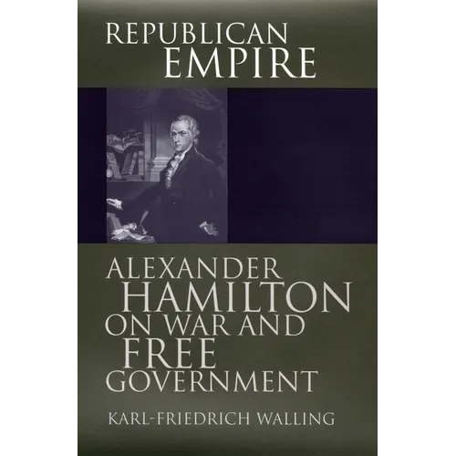 Republican Empire: Alexander Hamilton on War and Free Government - Hardcover